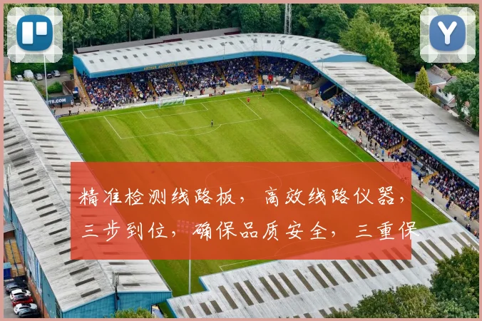 精准检测线路板，高效线路仪器，三步到位，确保品质安全，三重保障，值得信赖。