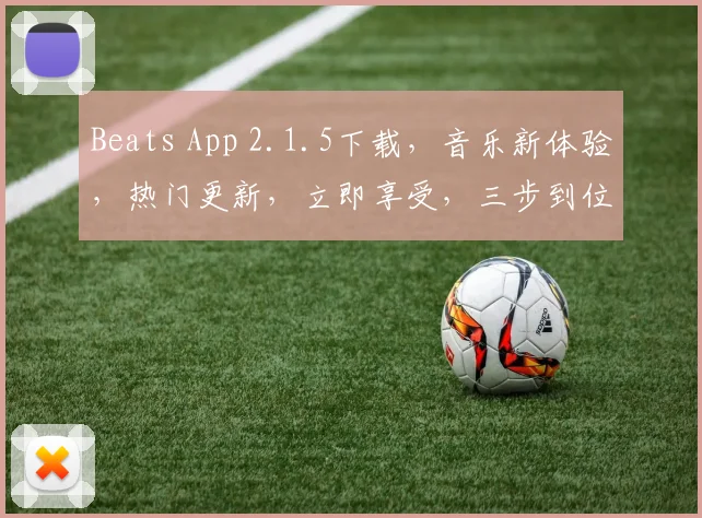 Beats App 2.1.5下载，音乐新体验，热门更新，立即享受，三步到位，轻松下载，