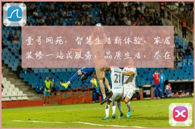 壹号网苑，智慧生活新体验，家居装修一站式服务，品质生活，尽在一号网苑，惊喜不断