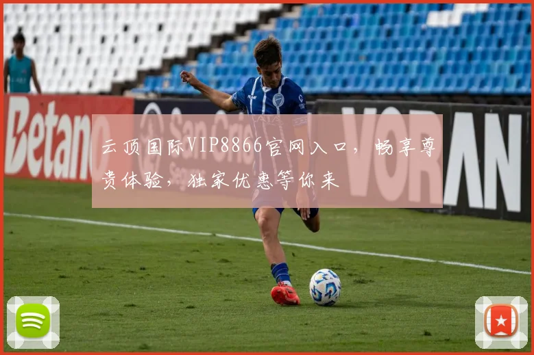 云顶国际VIP8866官网入口，畅享尊贵体验，独家优惠等你来